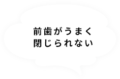 前歯がうまく閉じられない