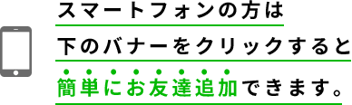 スマートフォンの方は下のバナーをクリックすると簡単にお友達追加できます。